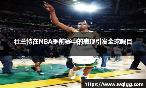 杜兰特在NBA季前赛中的表现引发全球瞩目